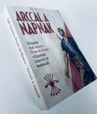 Arccal a napnak - Válogatás José Antonio Primo de Rivera világnézeti írásaiból és beszédeiből